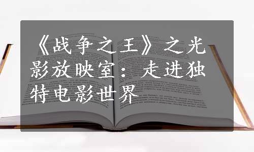 《战争之王》之光影放映室：走进独特电影世界