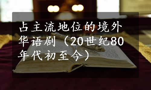 占主流地位的境外华语剧（20世纪80年代初至今）