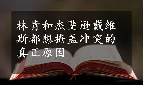 林肯和杰斐逊戴维斯都想掩盖冲突的真正原因