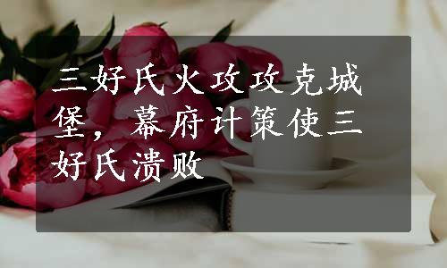 三好氏火攻攻克城堡，幕府计策使三好氏溃败