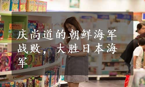 庆尚道的朝鲜海军战败，大胜日本海军