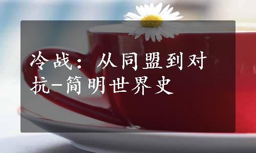 冷战：从同盟到对抗-简明世界史 